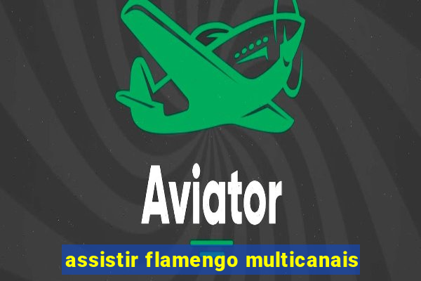 assistir flamengo multicanais
